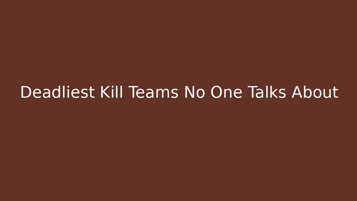 Deadliest Kill Teams No One Talks About - Create More Assets