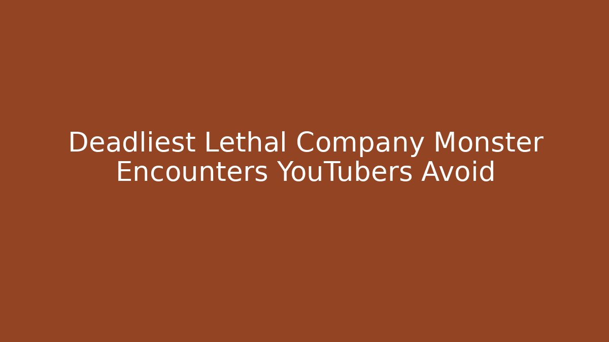Deadliest Lethal Company Monster Encounters YouTubers Avoid