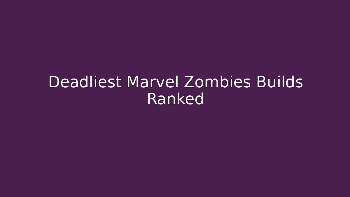 Deadliest Marvel Zombies Builds Ranked