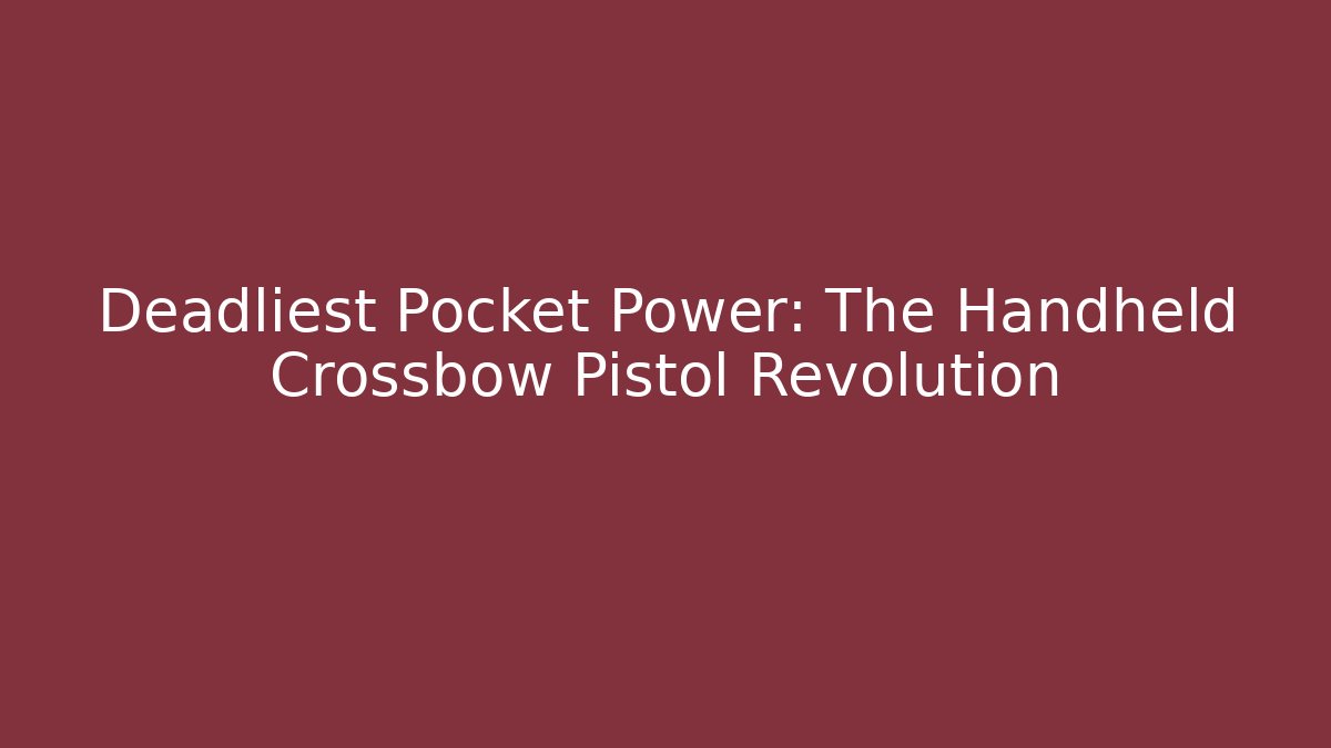 Deadliest Pocket Power: The Handheld Crossbow Pistol Revolution