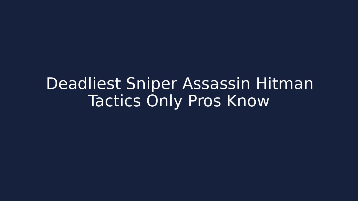 Deadliest Sniper Assassin Hitman Tactics Only Pros Know - Create More Assets