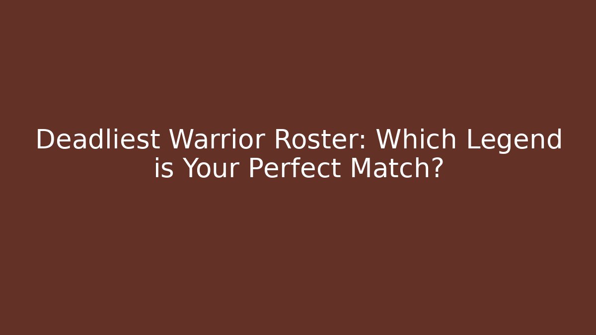 Deadliest Warrior Roster: Which Legend is Your Perfect Match?