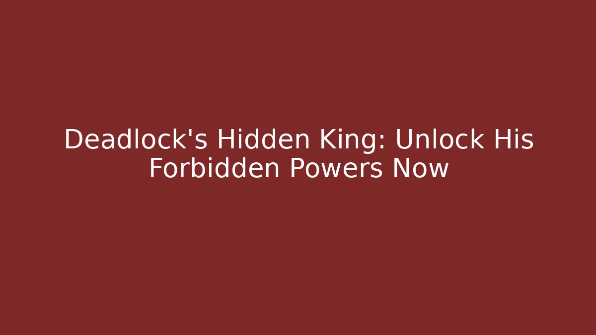 Deadlock's Hidden King: Unlock His Forbidden Powers Now