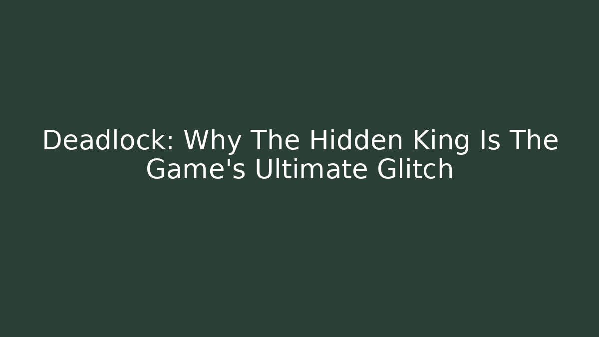 Deadlock: Why The Hidden King Is The Game's Ultimate Glitch