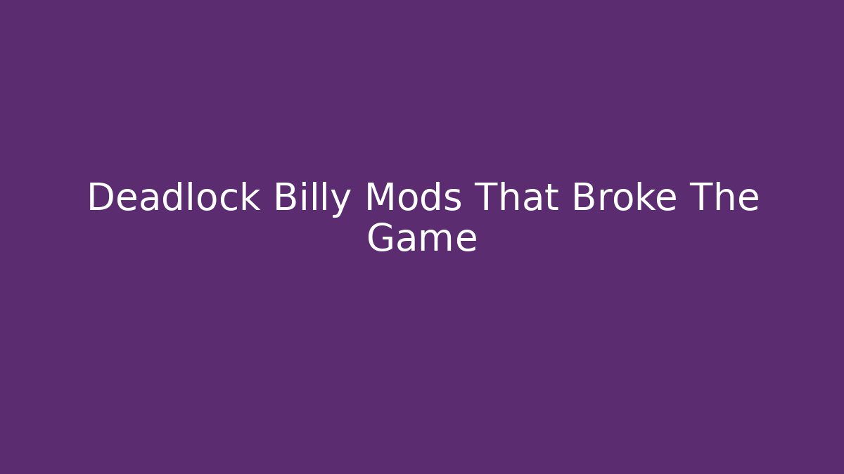 Deadlock Billy Mods That Broke The Game