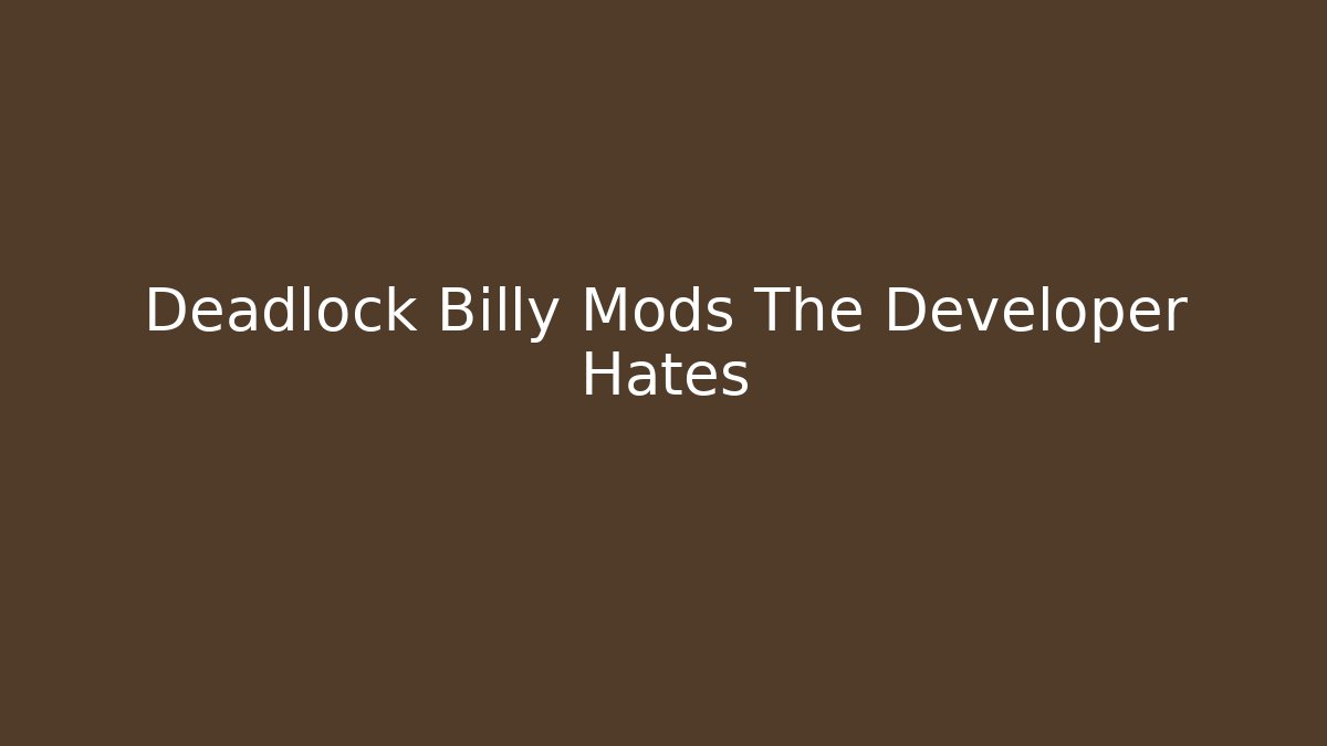 Deadlock Billy Mods The Developer Hates - Create More Assets