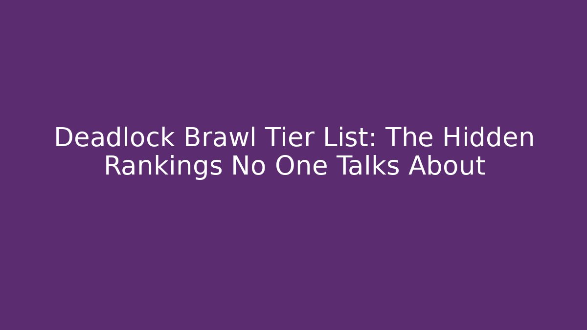 Deadlock Brawl Tier List: The Hidden Rankings No One Talks About