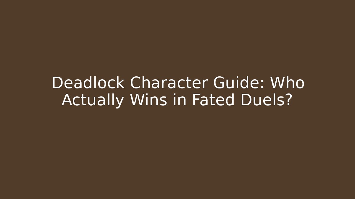 Deadlock Character Guide: Who Actually Wins in Fated Duels?