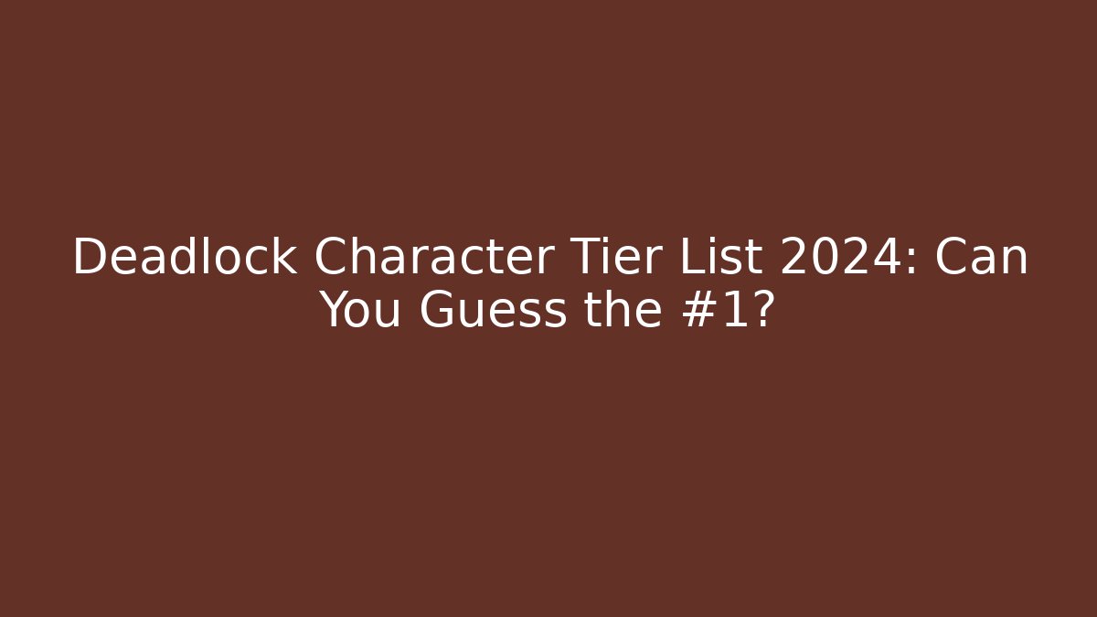 Deadlock Character Tier List 2024: Can You Guess the #1?