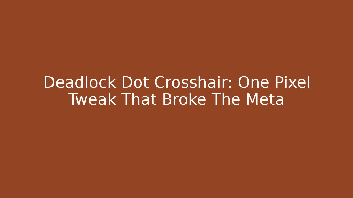 Deadlock Dot Crosshair: One Pixel Tweak That Broke The Meta