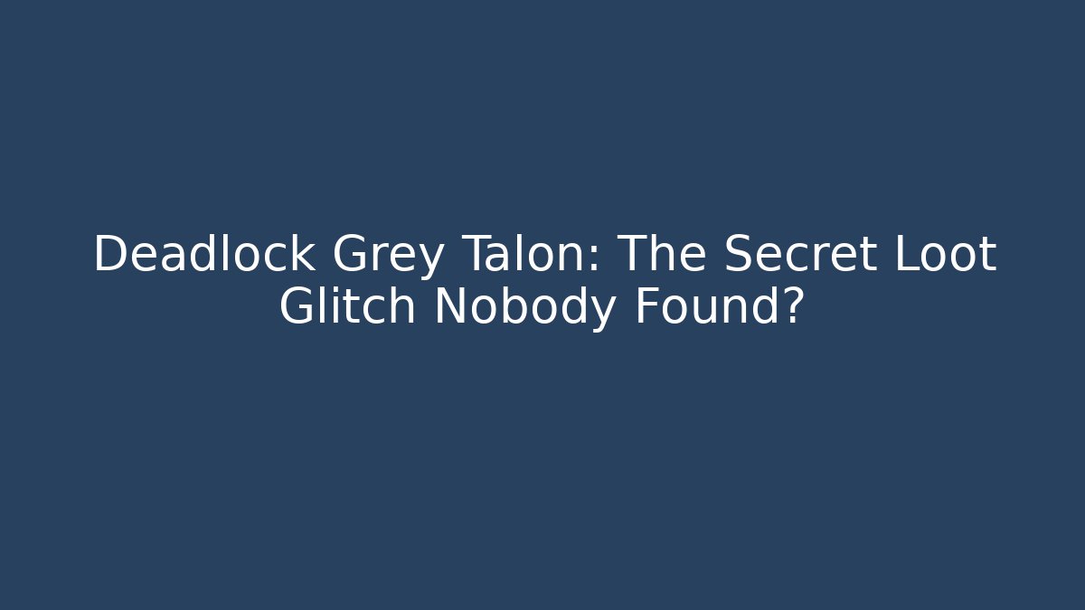 Deadlock Grey Talon: The Secret Loot Glitch Nobody Found?