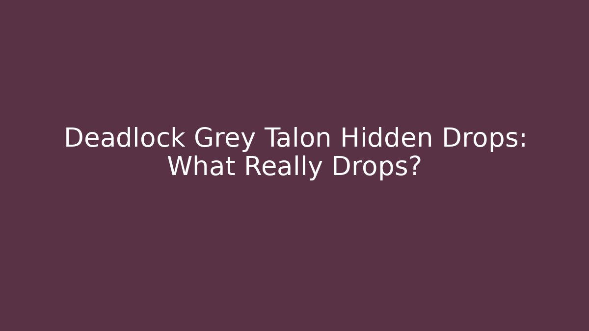 Deadlock Grey Talon Hidden Drops: What Really Drops?
