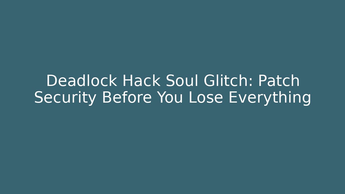 Deadlock Hack Soul Glitch: Patch Security Before You Lose Everything