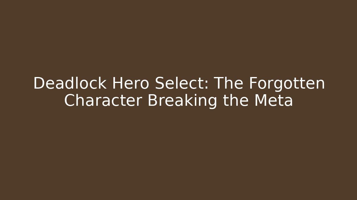 Deadlock Hero Select: The Forgotten Character Breaking the Meta