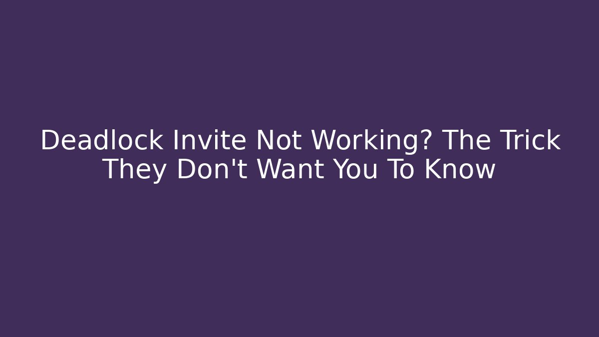 Deadlock Invite Not Working? The Trick They Don’t Want You To Know