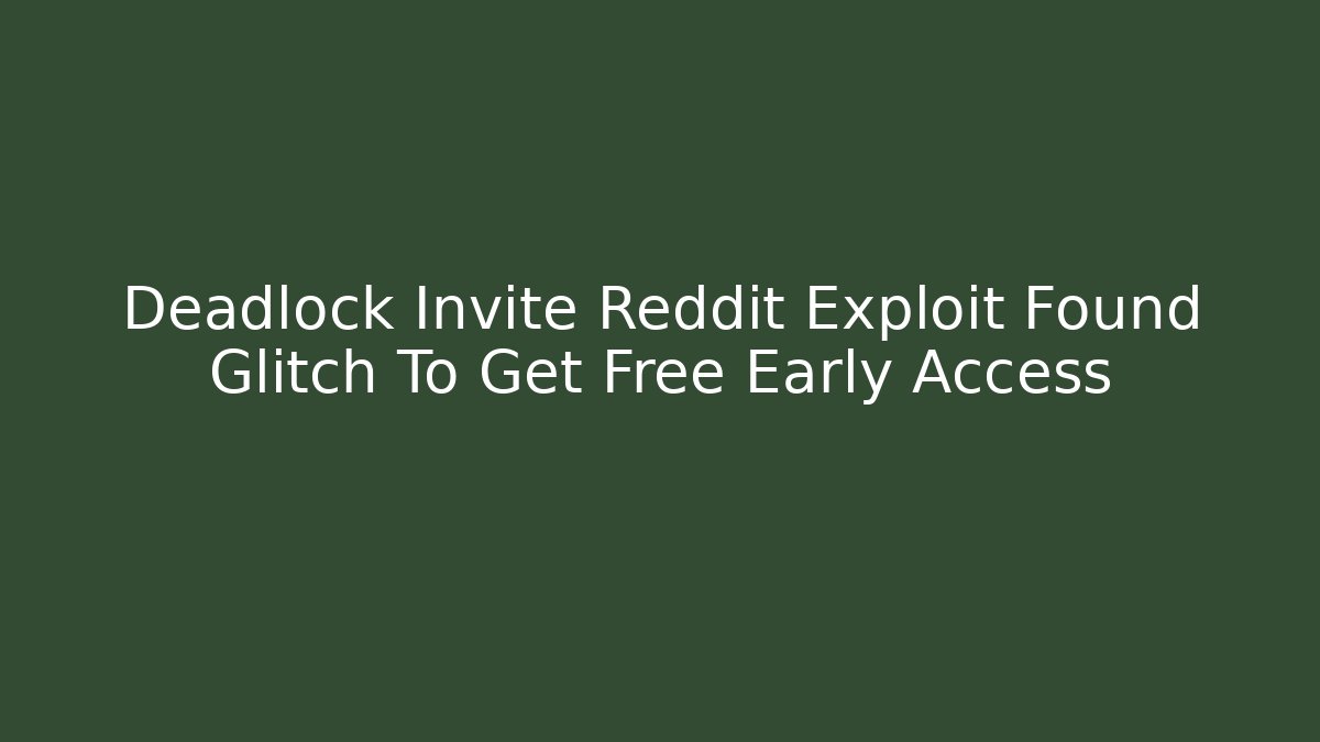 Deadlock Invite Reddit Exploit Found Glitch To Get Free Early Access - Create More Assets