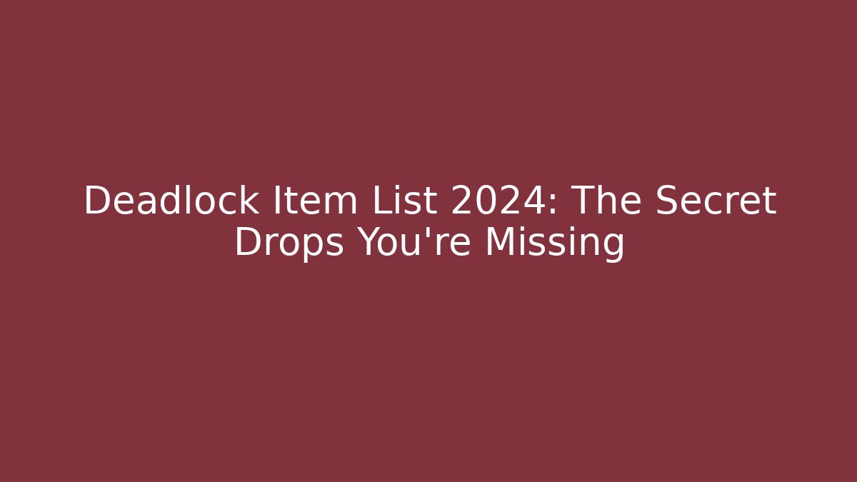 Deadlock Item List 2024: The Secret Drops You're Missing