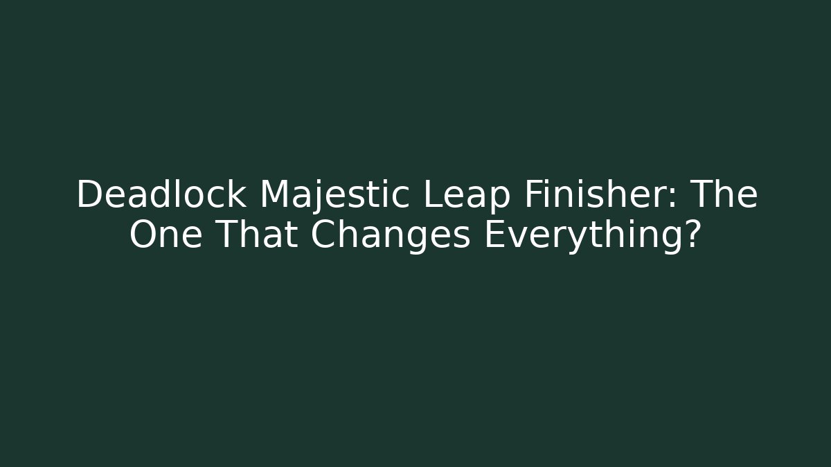 Deadlock Majestic Leap Finisher: The One That Changes Everything?