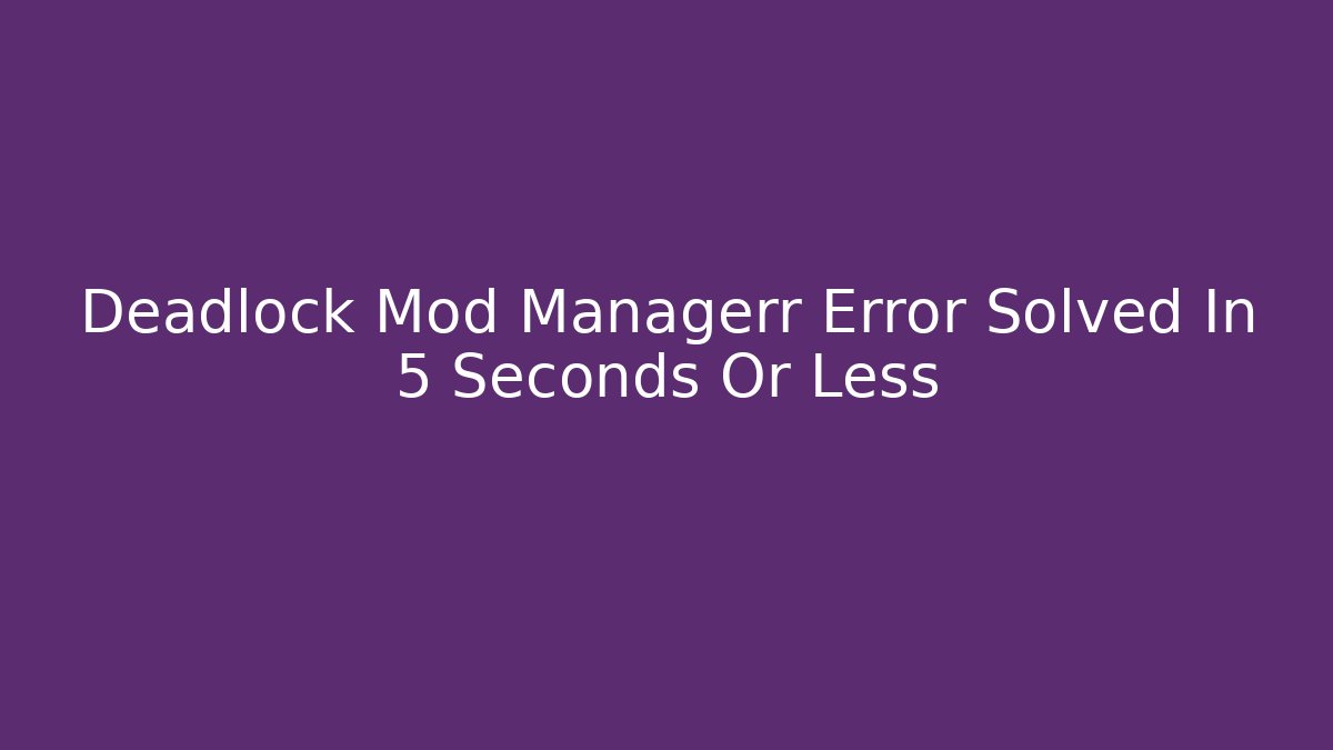 Deadlock Mod Managerr Error Solved In 5 Seconds Or Less
