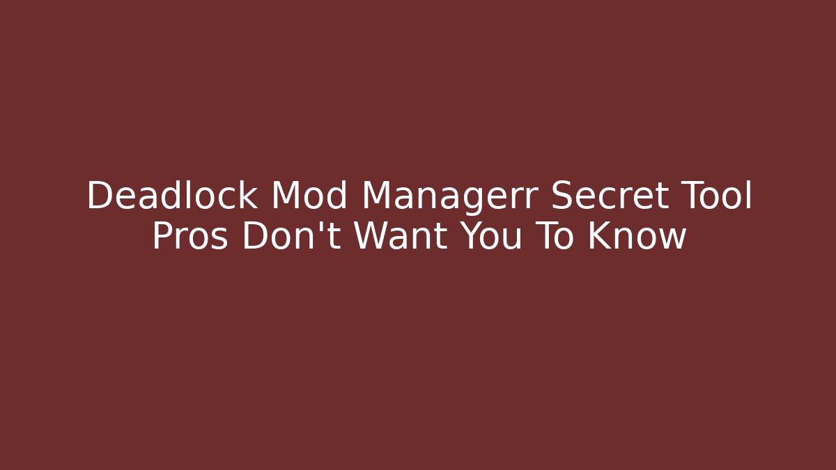 Deadlock Mod Managerr Secret Tool Pros Don't Want You To Know