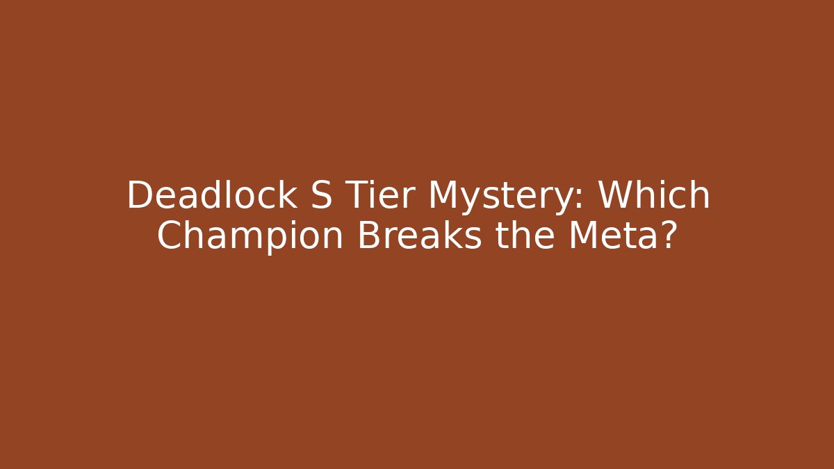 Deadlock S Tier Mystery: Which Champion Breaks the Meta?