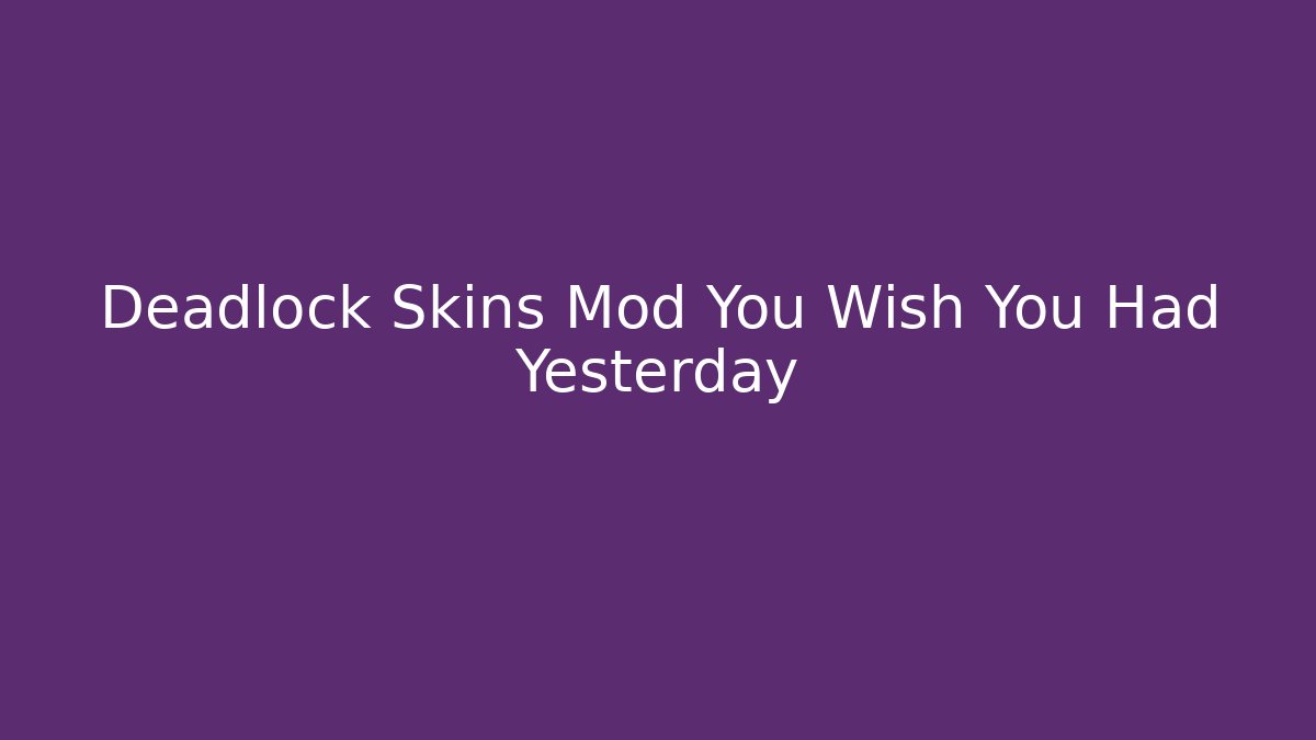 Deadlock Skins Mod You Wish You Had Yesterday