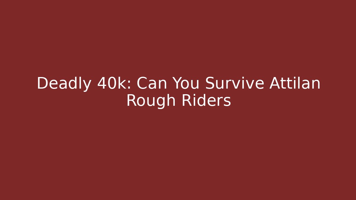 Deadly 40k: Can You Survive Attilan Rough Riders