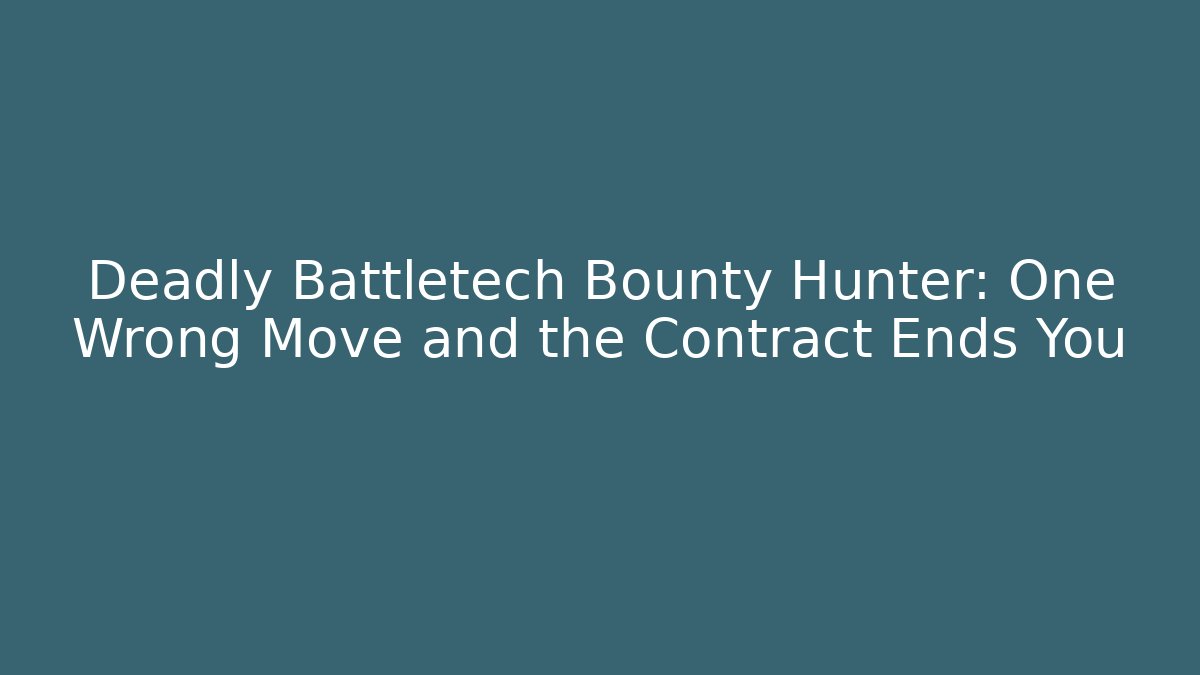 Deadly Battletech Bounty Hunter: One Wrong Move and the Contract Ends You