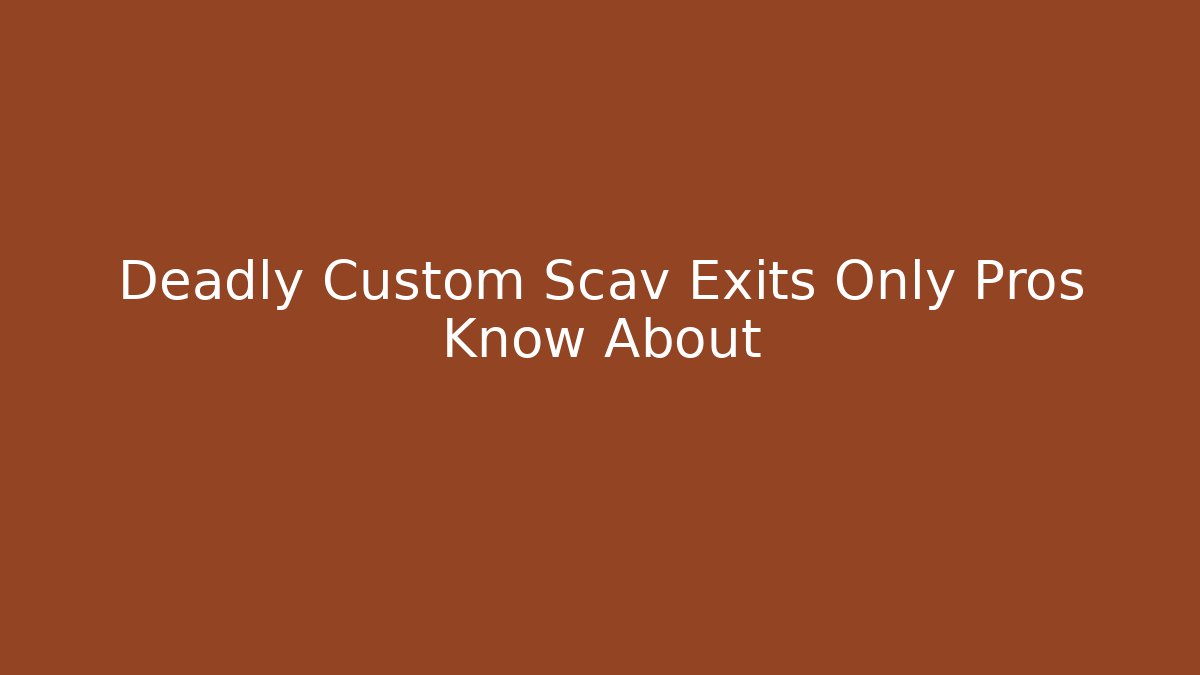 Deadly Custom Scav Exits Only Pros Know About - Create More Assets