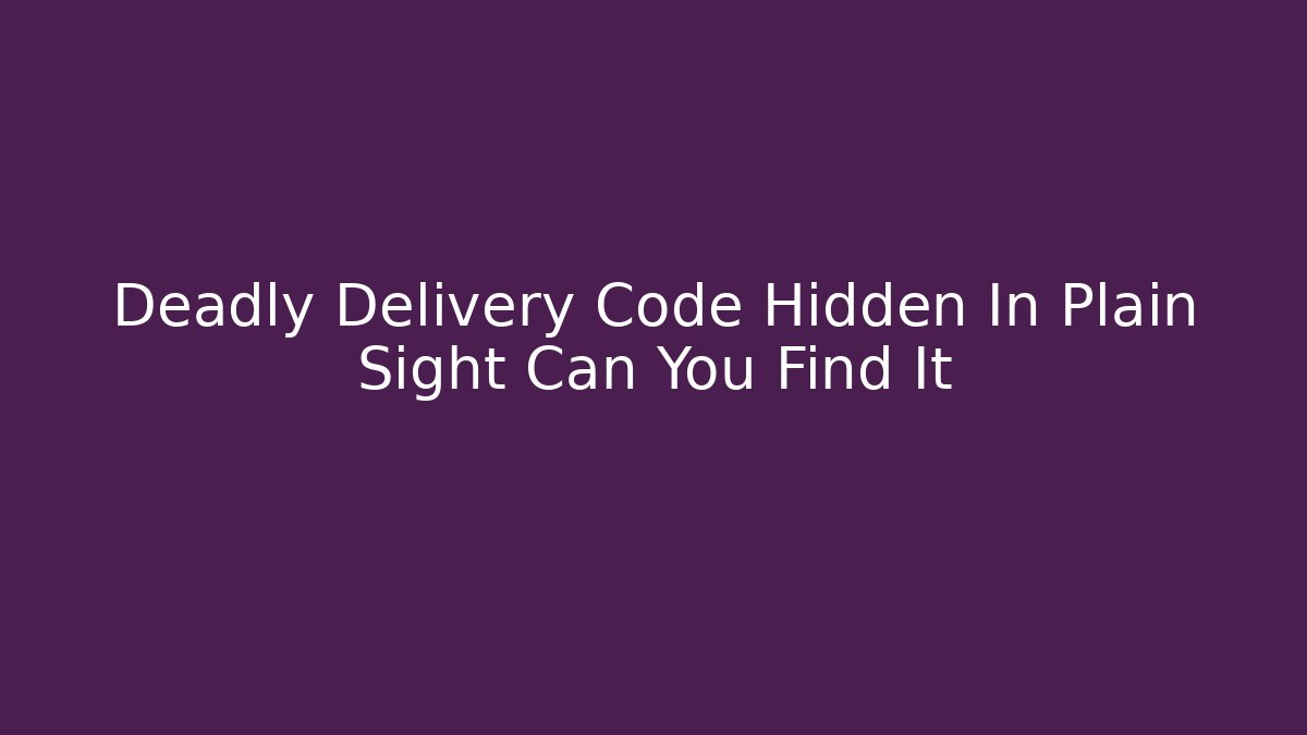 Deadly Delivery Code Hidden In Plain Sight Can You Find It