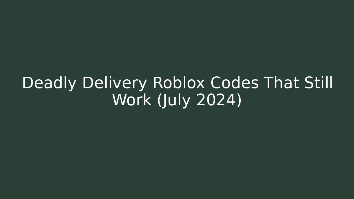Deadly Delivery Roblox Codes That Still Work (July 2024) - Create More Assets