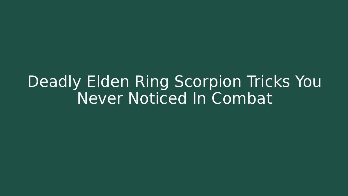 Deadly Elden Ring Scorpion Tricks You Never Noticed In Combat - Create More Assets