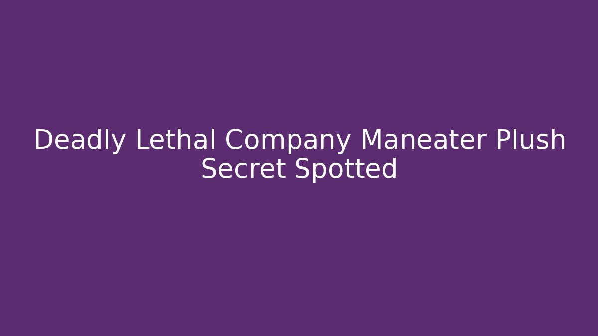 Deadly Lethal Company Maneater Plush Secret Spotted - Create More Assets