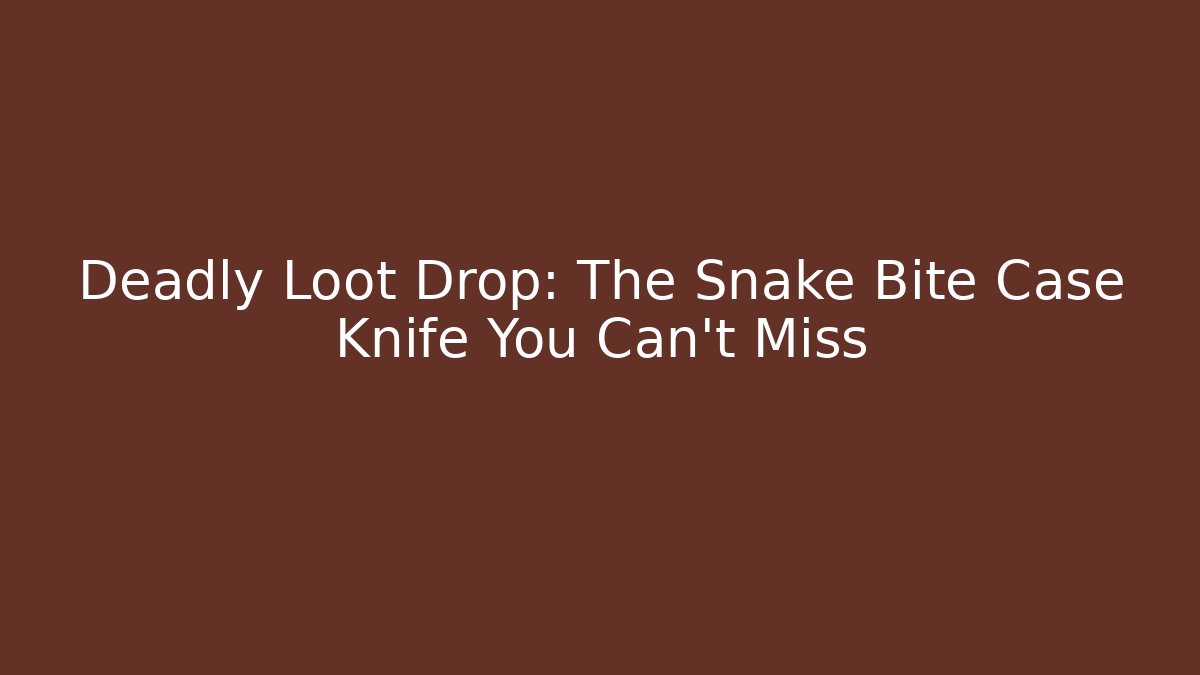 Deadly Loot Drop: The Snake Bite Case Knife You Can't Miss