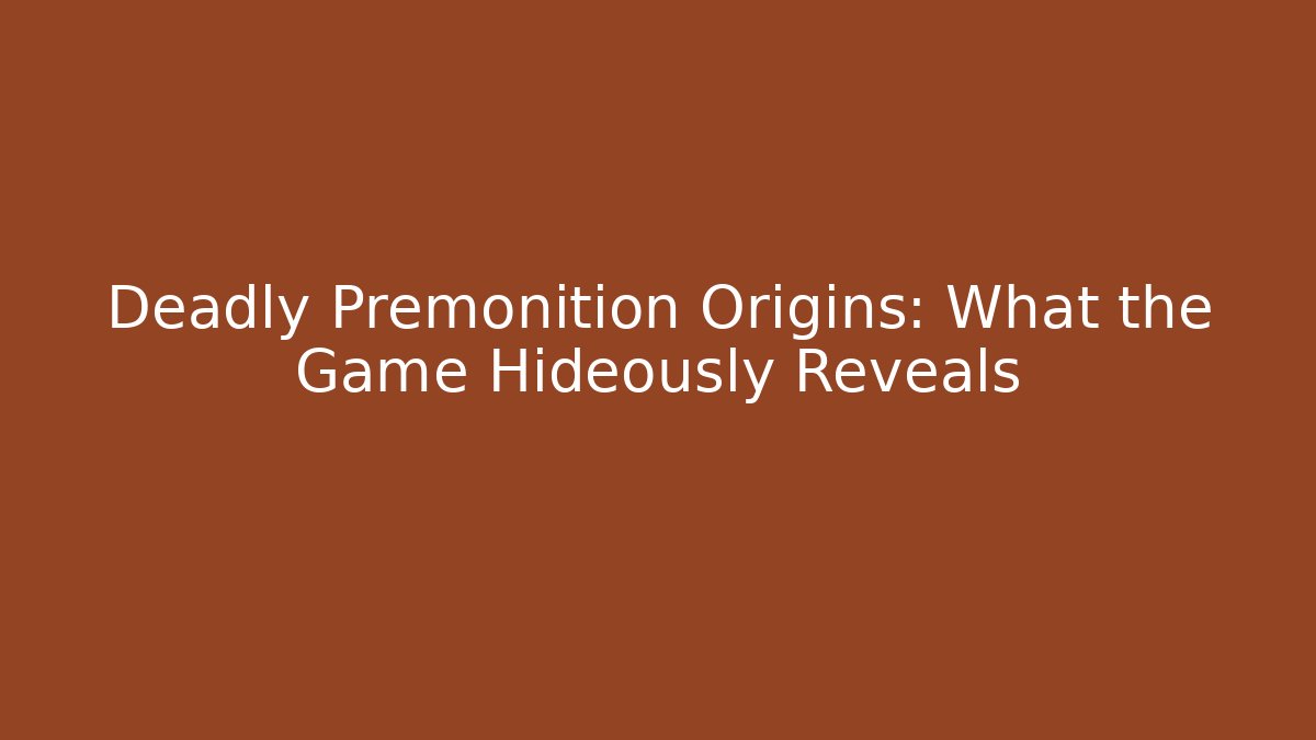 Deadly Premonition Origins: What the Game Hideously Reveals