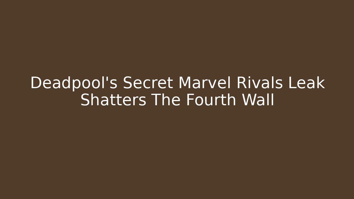 Deadpool's Secret Marvel Rivals Leak Shatters The Fourth Wall