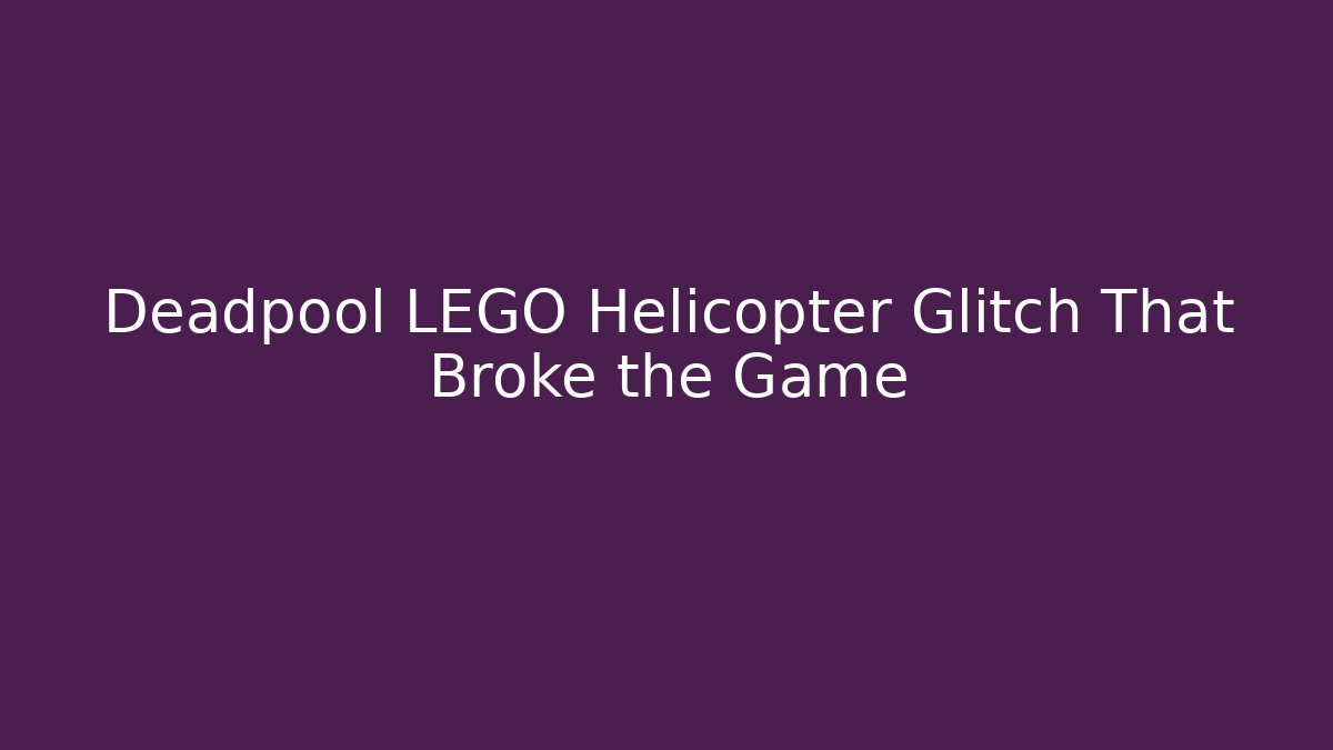 Deadpool LEGO Helicopter Glitch That Broke the Game