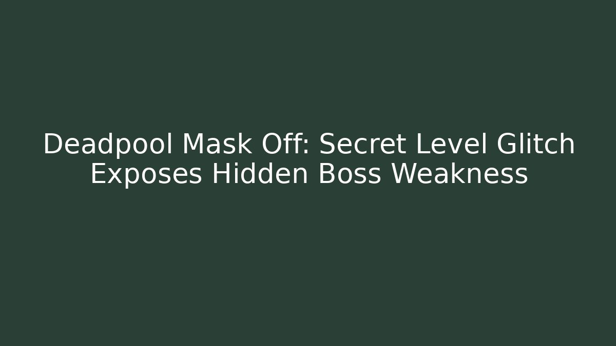 Deadpool Mask Off: Secret Level Glitch Exposes Hidden Boss Weakness