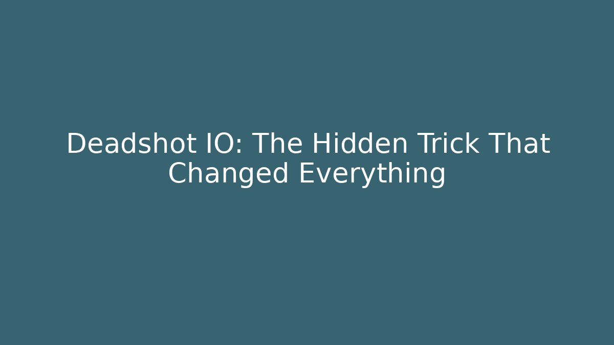 Deadshot IO: The Hidden Trick That Changed Everything