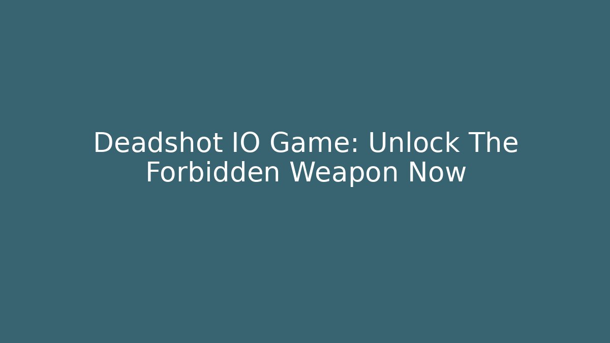 Deadshot IO Game: Unlock The Forbidden Weapon Now