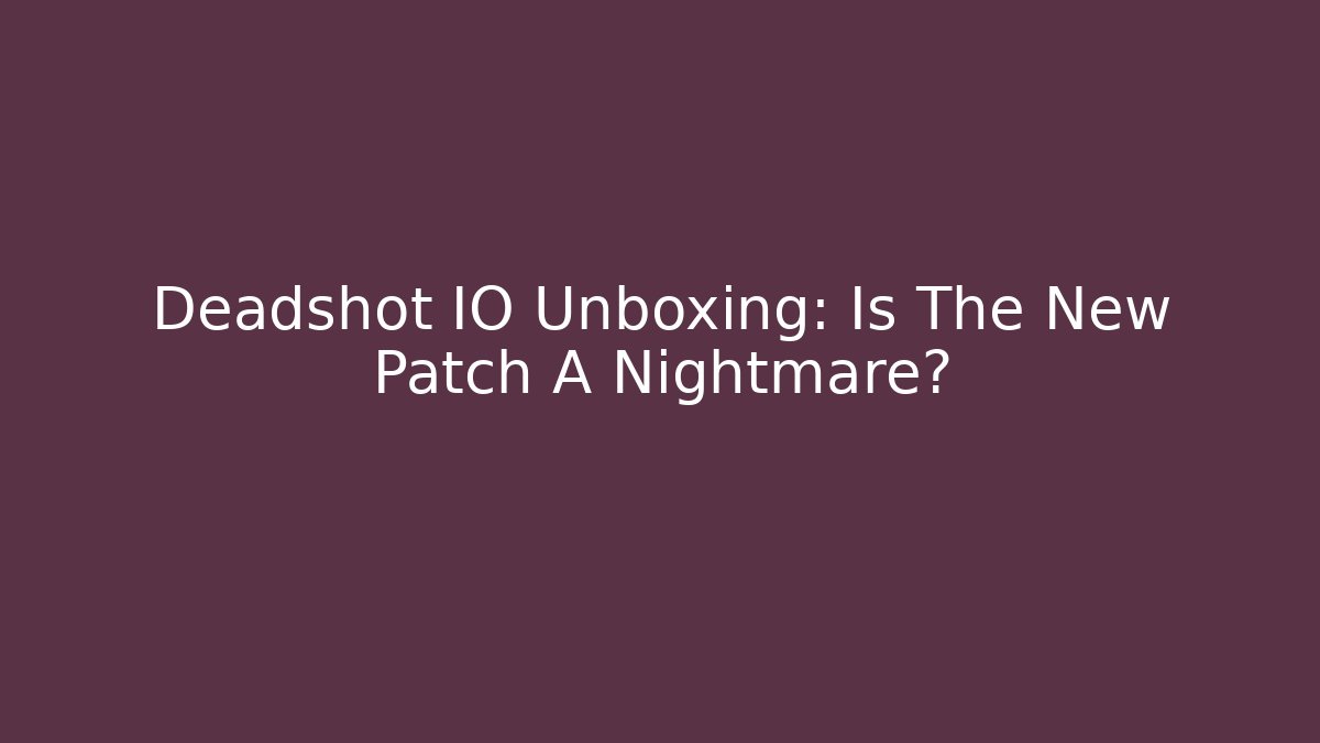 Deadshot IO Unboxing: Is The New Patch A Nightmare? - Create More Assets
