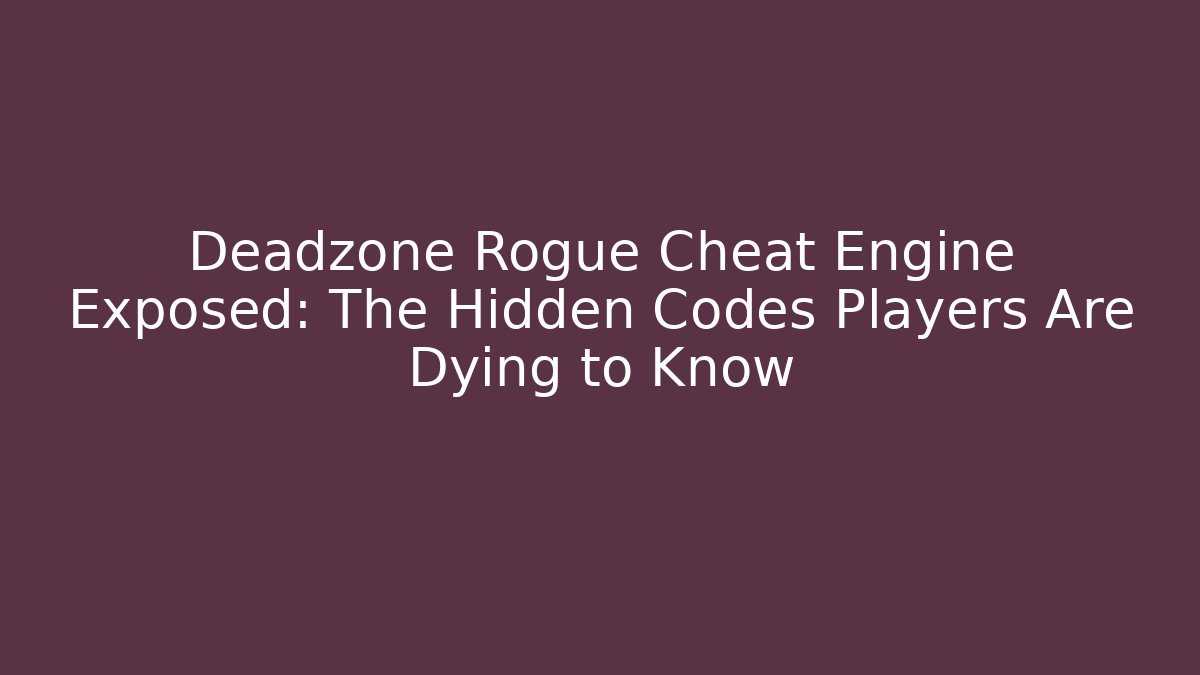 Deadzone Rogue Cheat Engine Exposed: The Hidden Codes Players Are Dying to Know