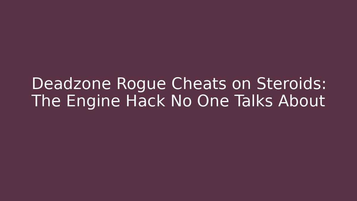 Deadzone Rogue Cheats on Steroids: The Engine Hack No One Talks About - Create More Assets