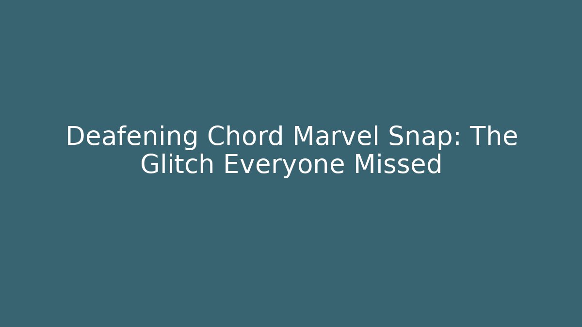 Deafening Chord Marvel Snap: The Glitch Everyone Missed
