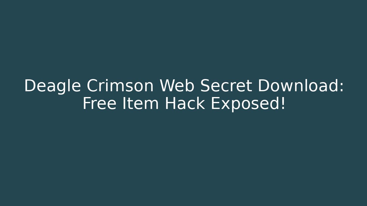 Deagle Crimson Web Secret Download: Free Item Hack Exposed!