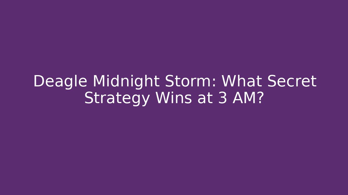 Deagle Midnight Storm: What Secret Strategy Wins at 3 AM?