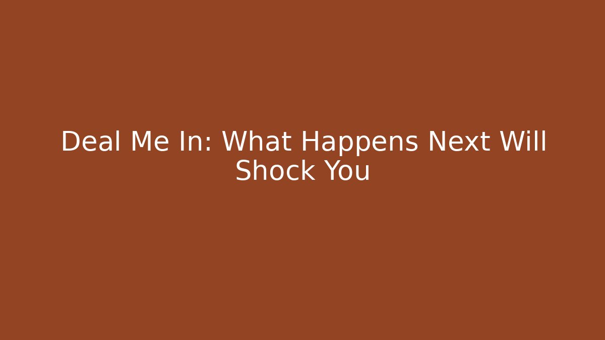 Deal Me In: What Happens Next Will Shock You