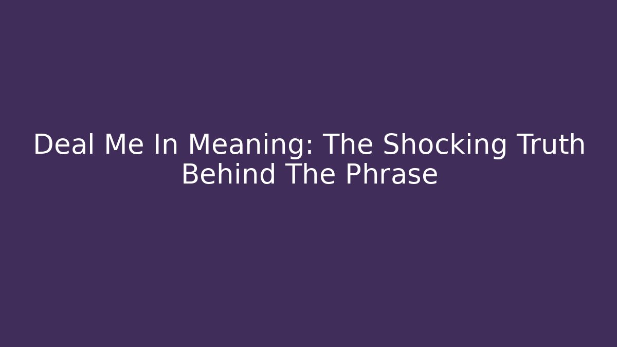 Deal Me In Meaning: The Shocking Truth Behind The Phrase