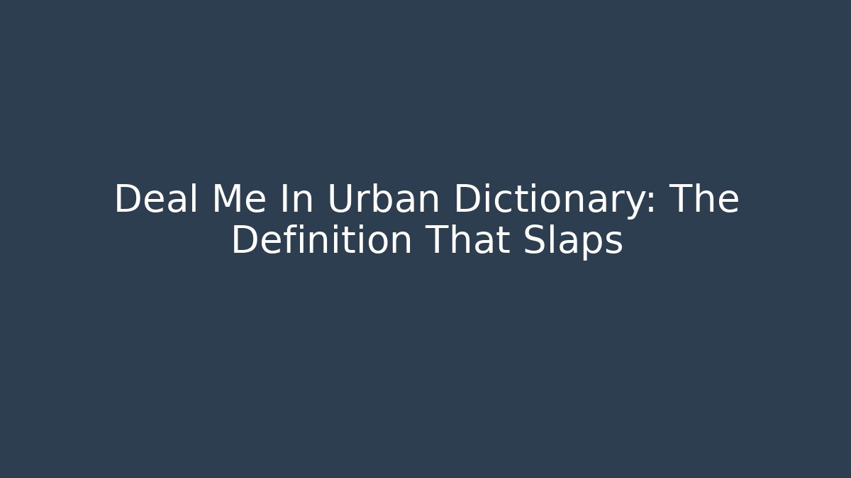 Deal Me In Urban Dictionary: The Definition That Slaps