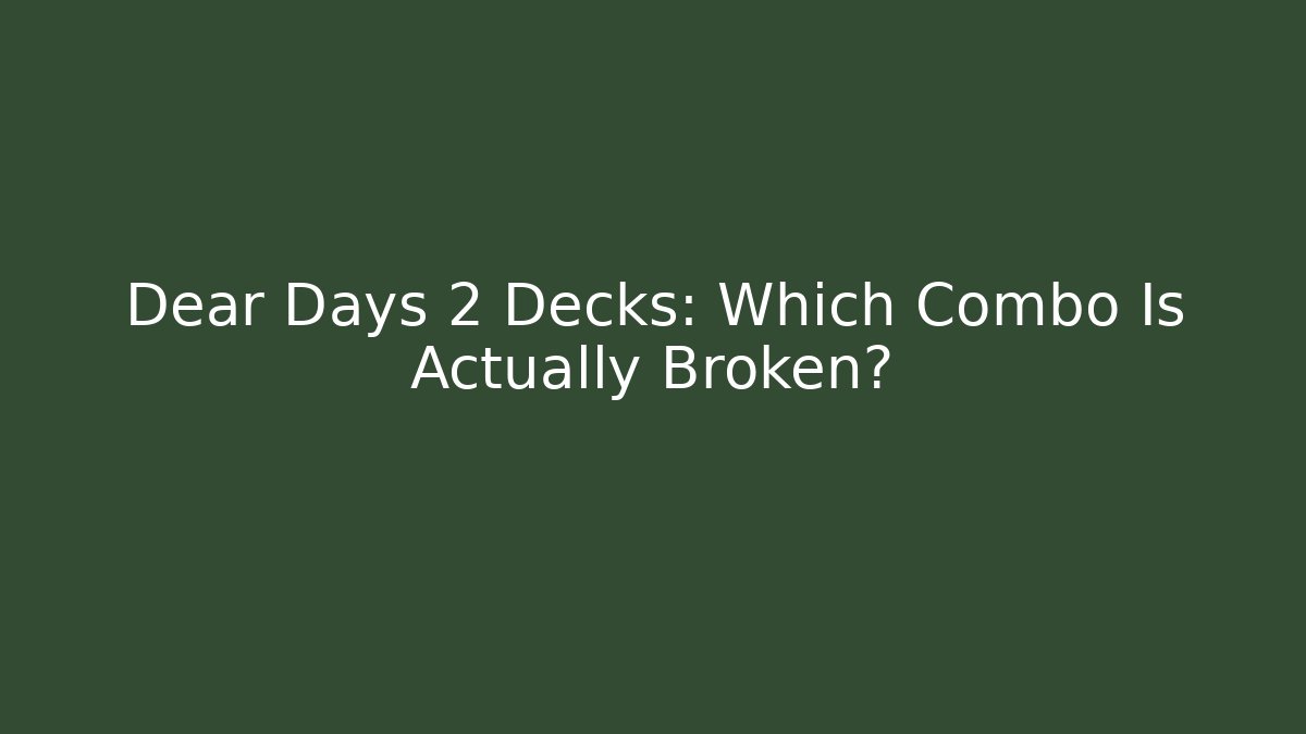 Dear Days 2 Decks: Which Combo Is Actually Broken?